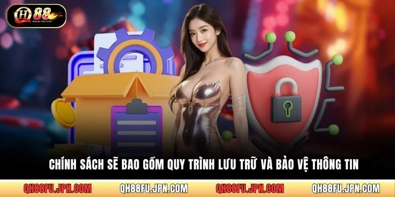 Chính sách sẽ bao gồm quy trình lưu trữ và bảo vệ thông tin