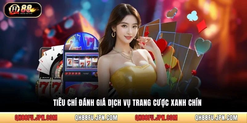 Tiêu chí đánh giá dịch vụ trang cược xanh chín